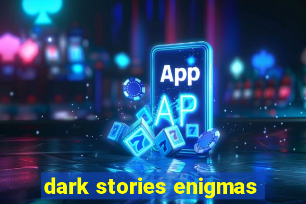 dark stories enigmas